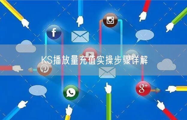 KS播放量充值实操步骤详解