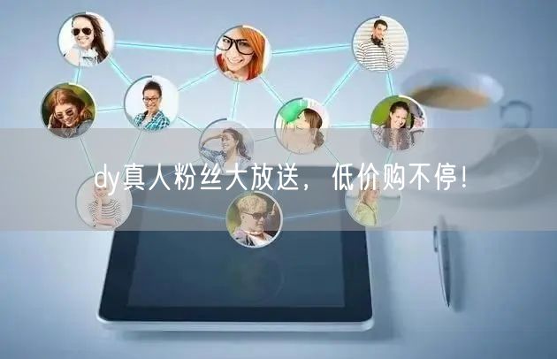dy真人粉丝大放送，低价购不停！